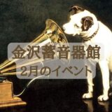 【金沢蓄音器館】2月のイベント